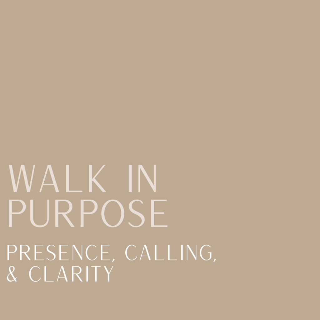 Walk in Purpose: Presence, Calling, & Clarity