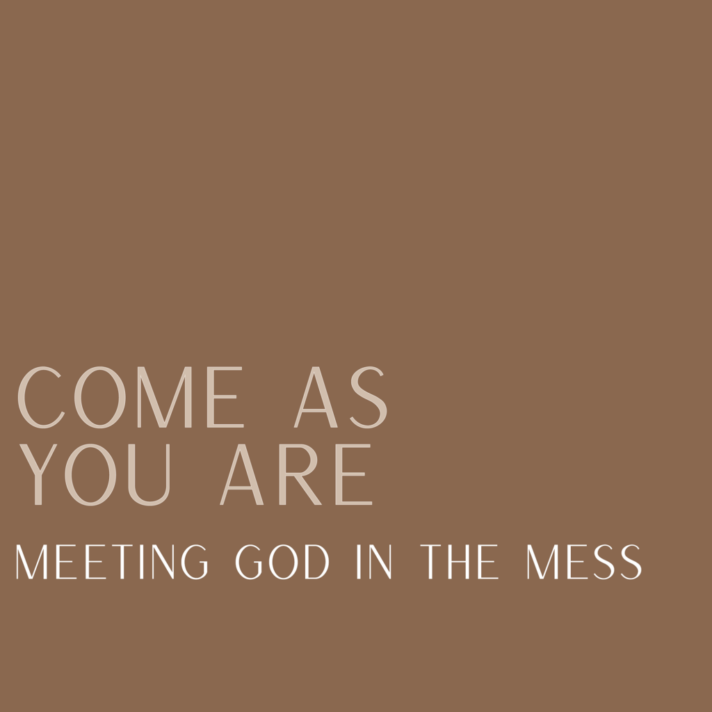 Come as You Are: Meeting God in the Mess