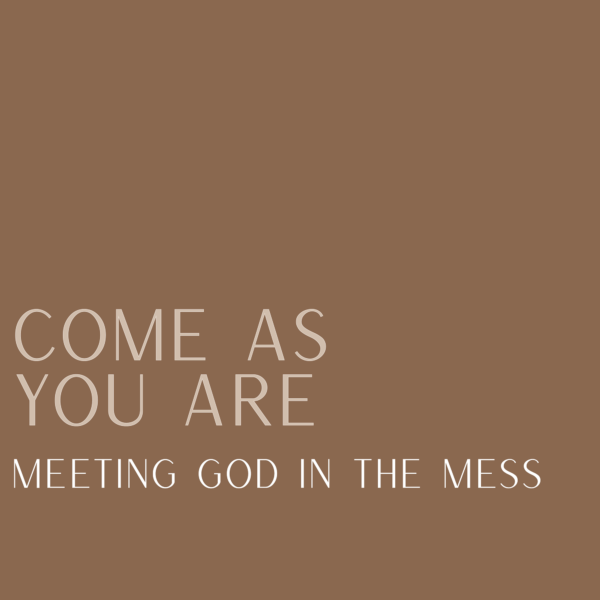 Come as You Are: Meeting God in the Mess