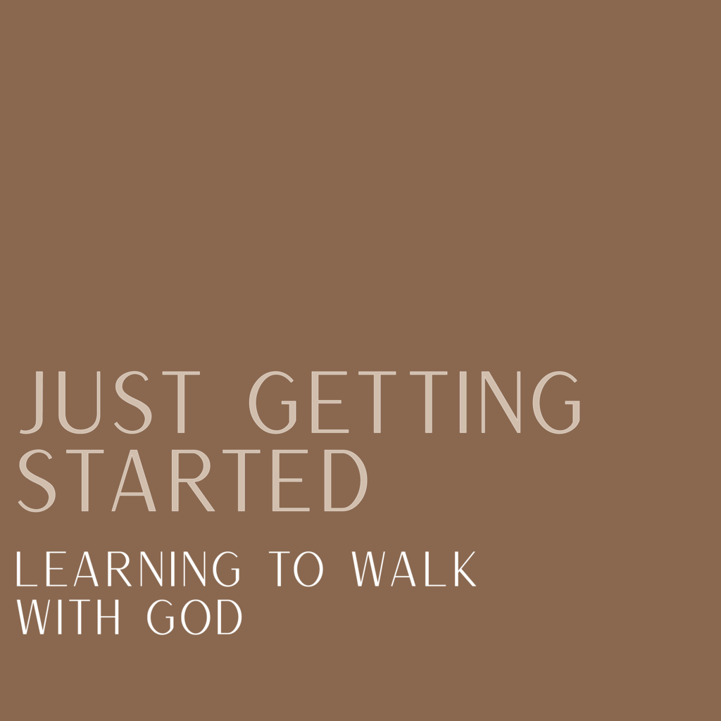 Just Getting Started: Learning to walk with God
