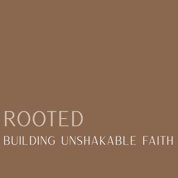 Rooted: Building Unshakable Faith